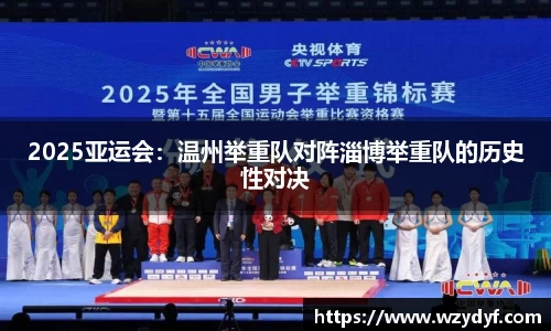 2025亚运会：温州举重队对阵淄博举重队的历史性对决